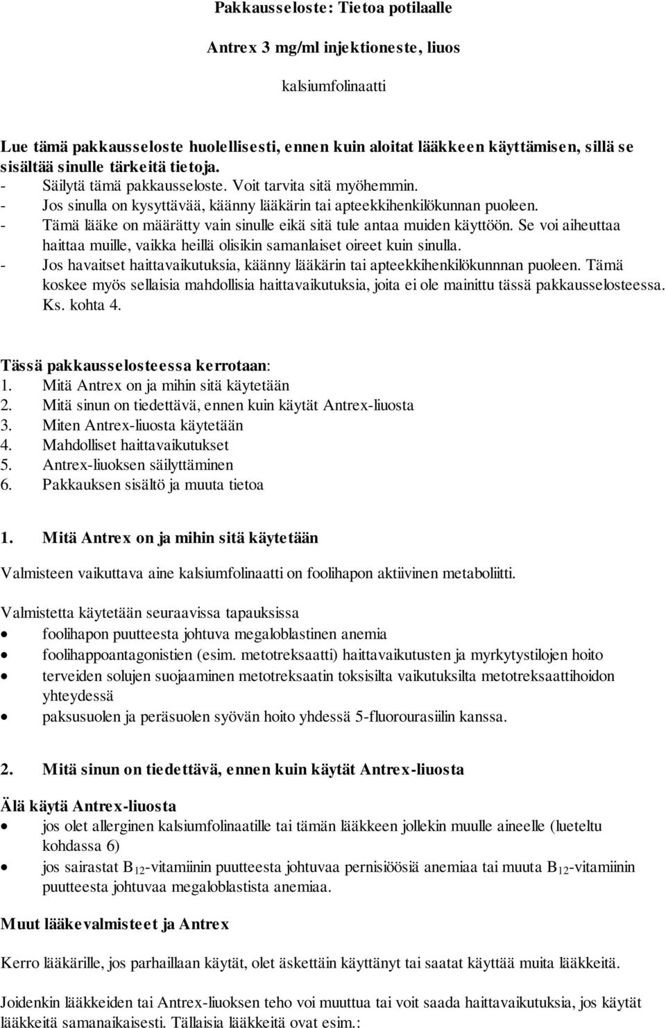 - Tämä lääke on määrätty vain sinulle eikä sitä tule antaa muiden käyttöön. Se voi aiheuttaa haittaa muille, vaikka heillä olisikin samanlaiset oireet kuin sinulla.