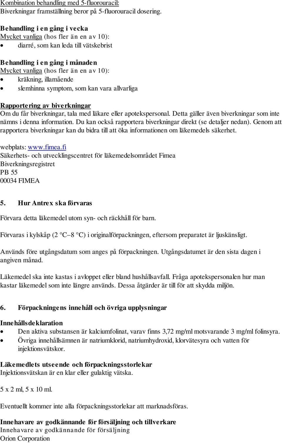 slemhinna symptom, som kan vara allvarliga Rapportering av biverkningar Om du får biverkningar, tala med läkare eller apotekspersonal.