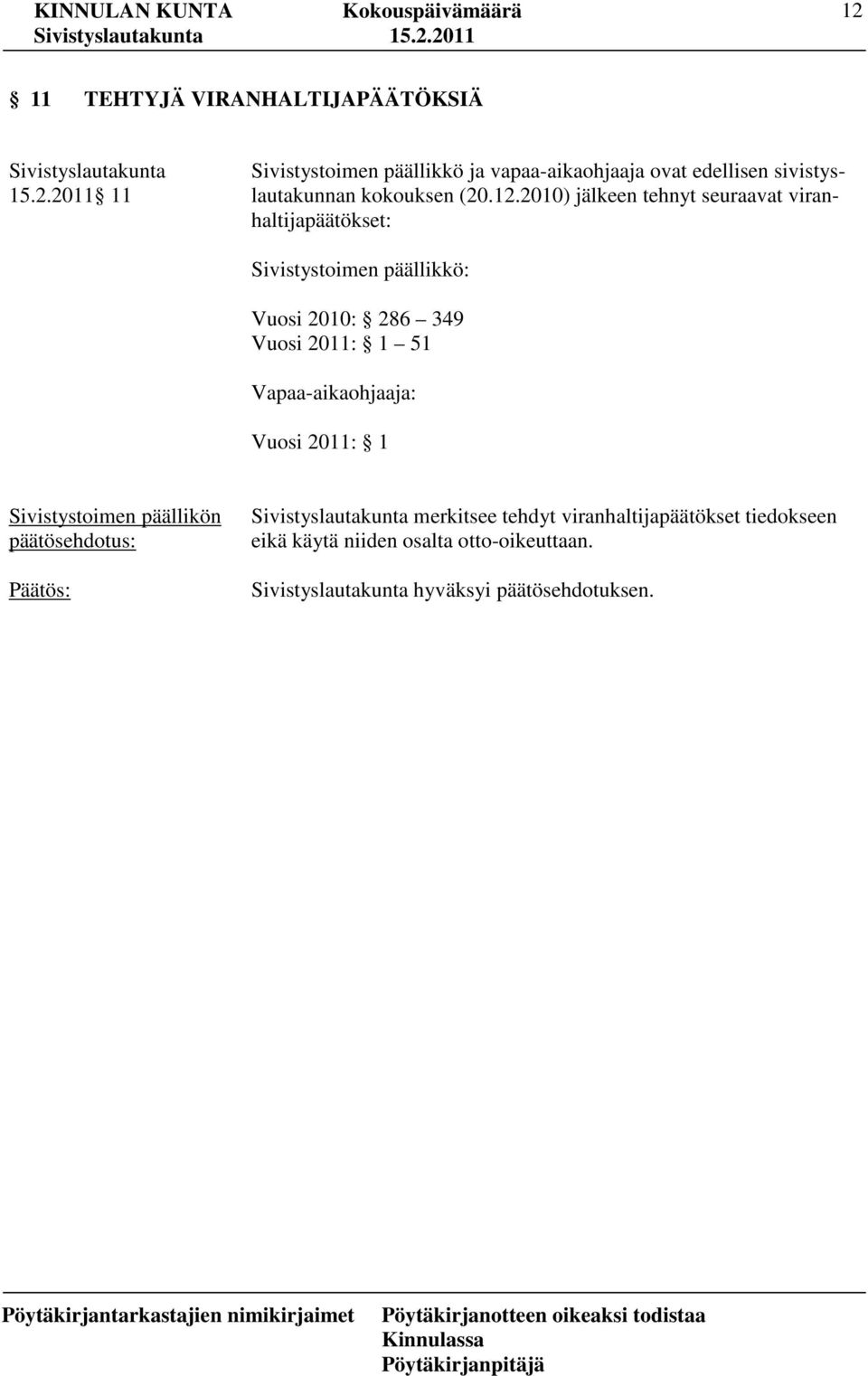 2010) jälkeen tehnyt seuraavat viranhaltijapäätökset: Sivistystoimen päällikkö: Vuosi 2010: 286 349