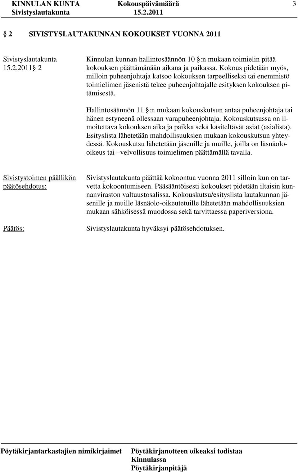 Hallintosäännön 11 :n mukaan kokouskutsun antaa puheenjohtaja tai hänen estyneenä ollessaan varapuheenjohtaja.