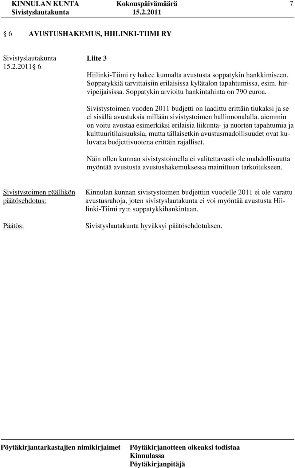 aiemmin on voitu avustaa esimerkiksi erilaisia liikunta- ja nuorten tapahtumia ja kulttuuritilaisuuksia, mutta tällaisetkin avustusmadollisuudet ovat kuluvana budjettivuotena erittäin rajalliset.