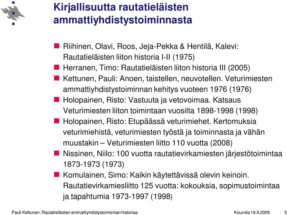 Katsaus Veturimiesten liiton toimintaan vuosilta 1898-1998 (1998) Holopainen, Risto: Etupäässä veturimiehet.