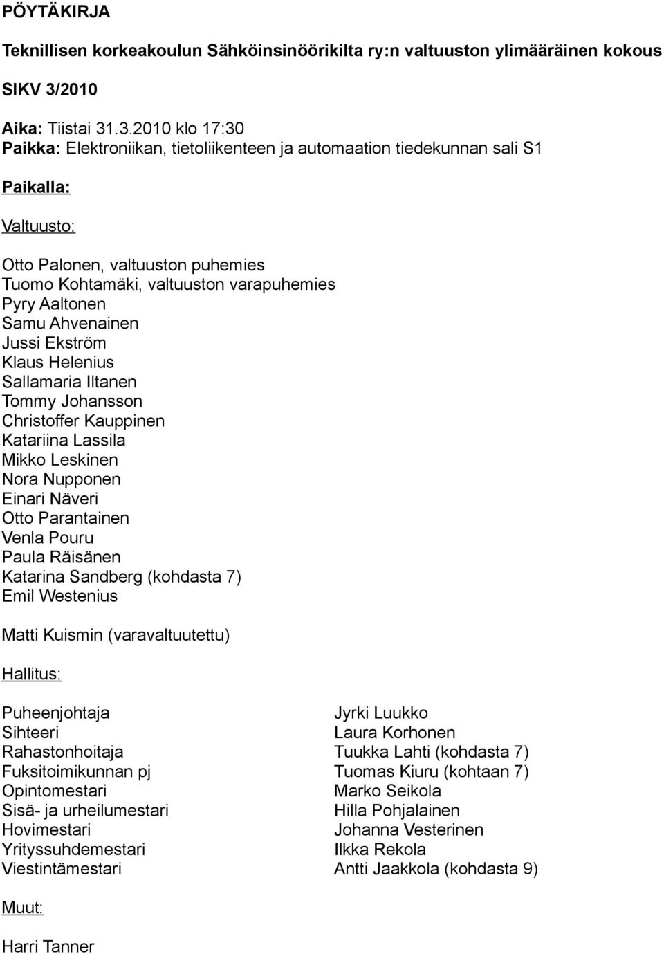 .3.2010 klo 17:30 Paikka: Elektroniikan, tietoliikenteen ja automaation tiedekunnan sali S1 Paikalla: Valtuusto: Otto Palonen, valtuuston puhemies Tuomo Kohtamäki, valtuuston varapuhemies Pyry