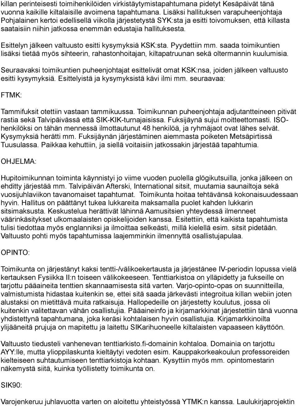 Esittelyn jälkeen valtuusto esitti kysymyksiä KSK:sta. Pyydettiin mm. saada toimikuntien lisäksi tietää myös sihteerin, rahastonhoitajan, kiltapatruunan sekä oltermannin kuulumisia.