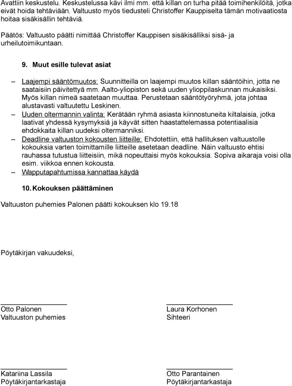 9. Muut esille tulevat asiat Laajempi sääntömuutos: Suunnitteilla on laajempi muutos killan sääntöihin, jotta ne saataisiin päivitettyä mm. Aalto-yliopiston sekä uuden ylioppilaskunnan mukaisiksi.