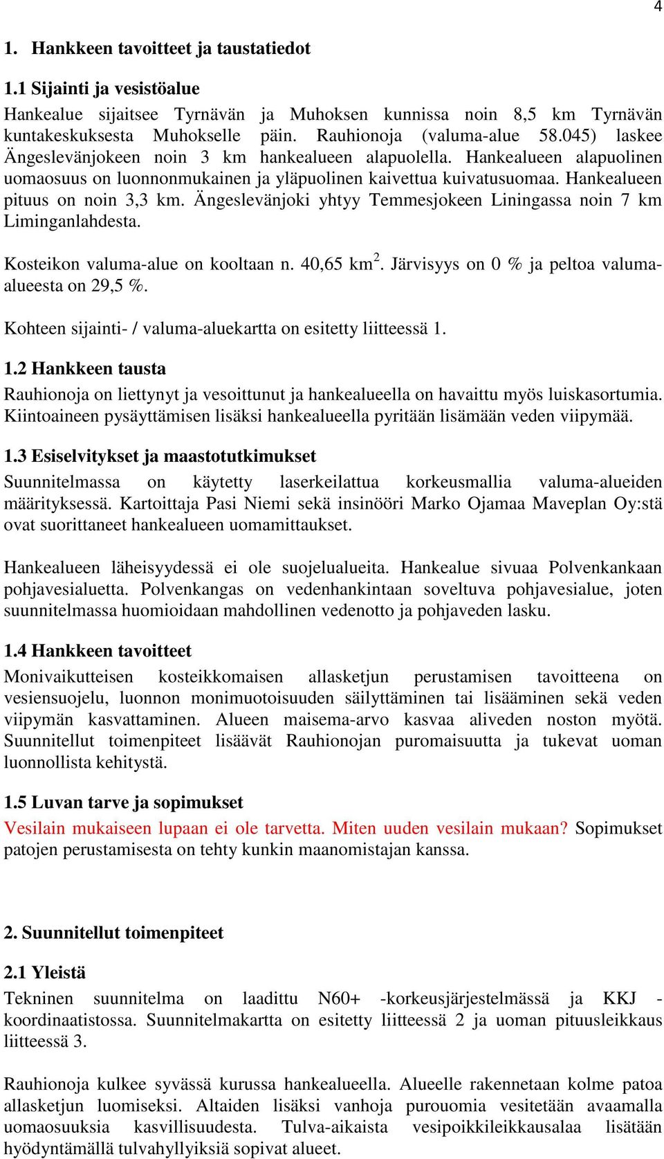 Hankealueen pituus on noin 3,3 km. Ängeslevänjoki yhtyy Temmesjokeen Liningassa noin 7 km Liminganlahdesta. Kosteikon valuma-alue on kooltaan n. 40,65 km 2.