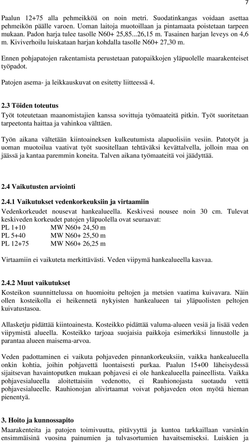 Ennen pohjapatojen rakentamista perustetaan patopaikkojen yläpuolelle maarakenteiset työpadot. Patojen asema- ja leikkauskuvat on esitetty liitteessä 4. 7 2.