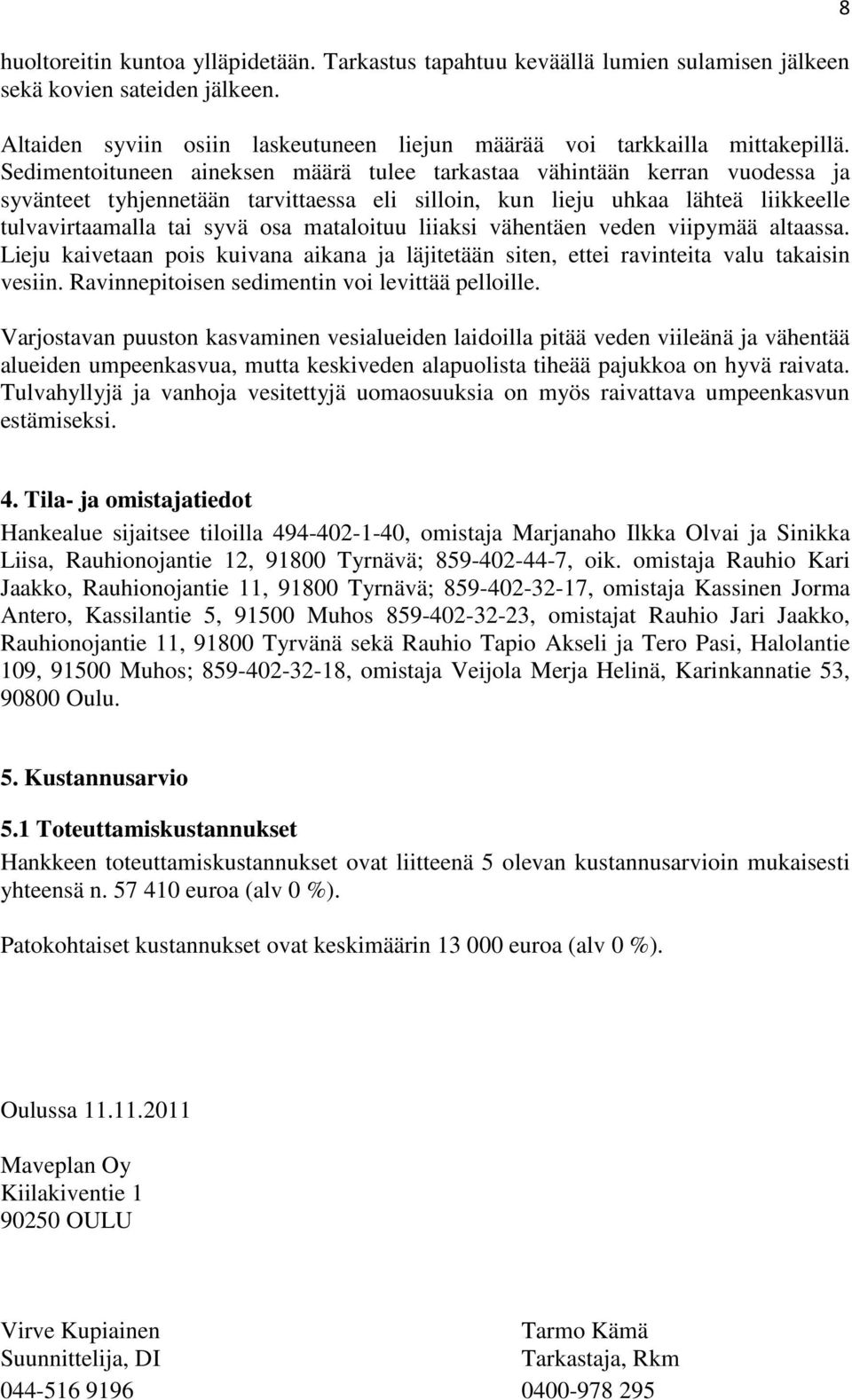 mataloituu liiaksi vähentäen veden viipymää altaassa. Lieju kaivetaan pois kuivana aikana ja läjitetään siten, ettei ravinteita valu takaisin vesiin. Ravinnepitoisen sedimentin voi levittää pelloille.