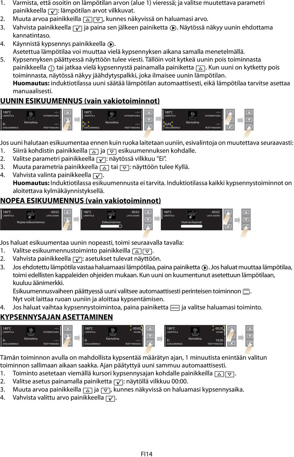 Käynnistä kypsennys painikkeella. Asetettua lämpötilaa voi muuttaa vielä kypsennyksen aikana samalla menetelmällä. 5. Kypsennyksen päättyessä näyttöön tulee viesti.