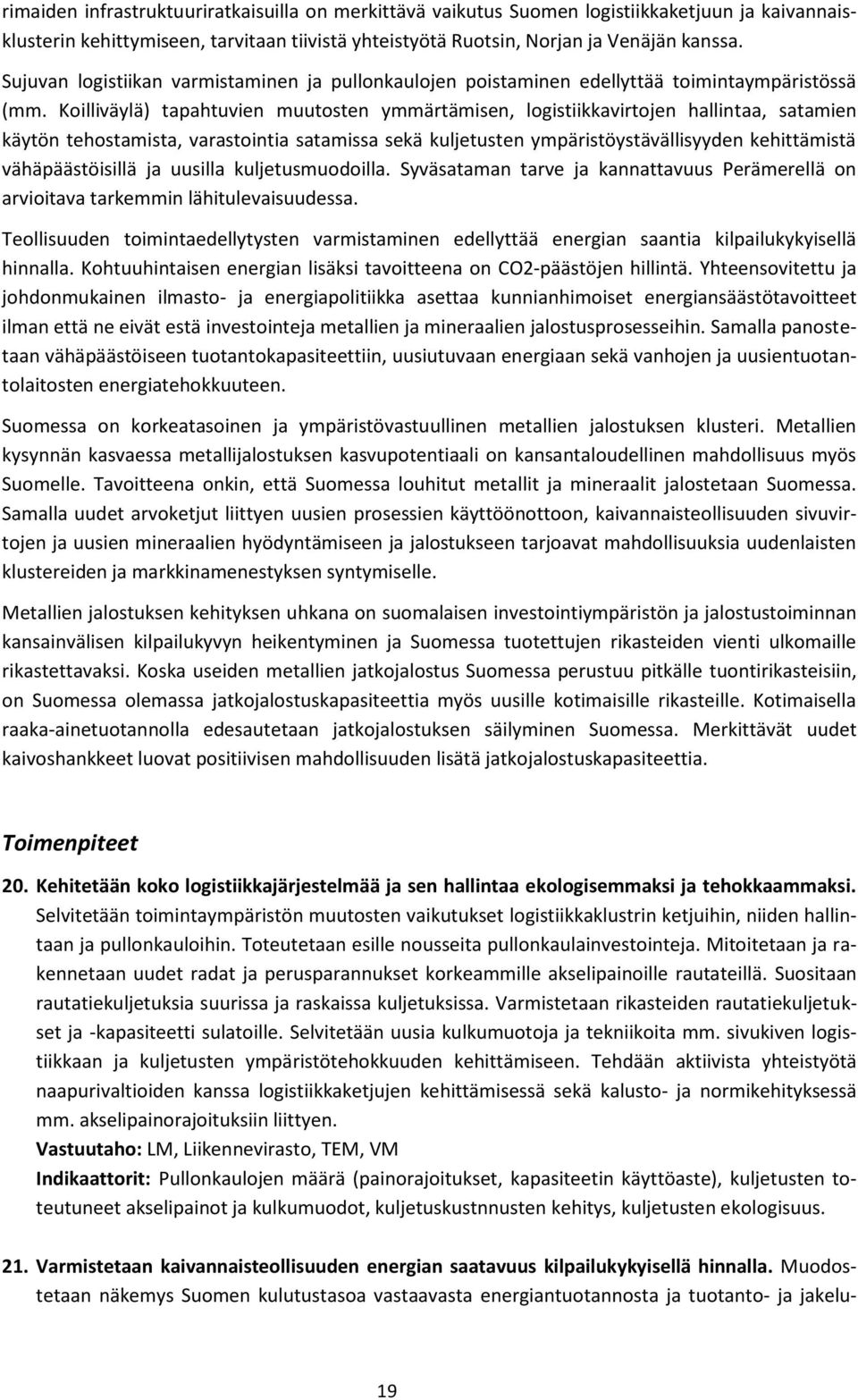 Koilliväylä) tapahtuvien muutosten ymmärtämisen, logistiikkavirtojen hallintaa, satamien käytön tehostamista, varastointia satamissa sekä kuljetusten ympäristöystävällisyyden kehittämistä