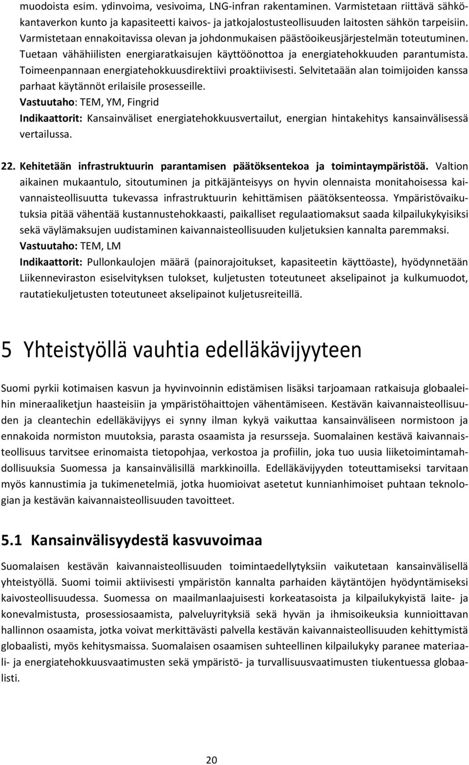 Toimeenpannaan energiatehokkuusdirektiivi proaktiivisesti. Selvitetaään alan toimijoiden kanssa parhaat käytännöt erilaisile prosesseille.