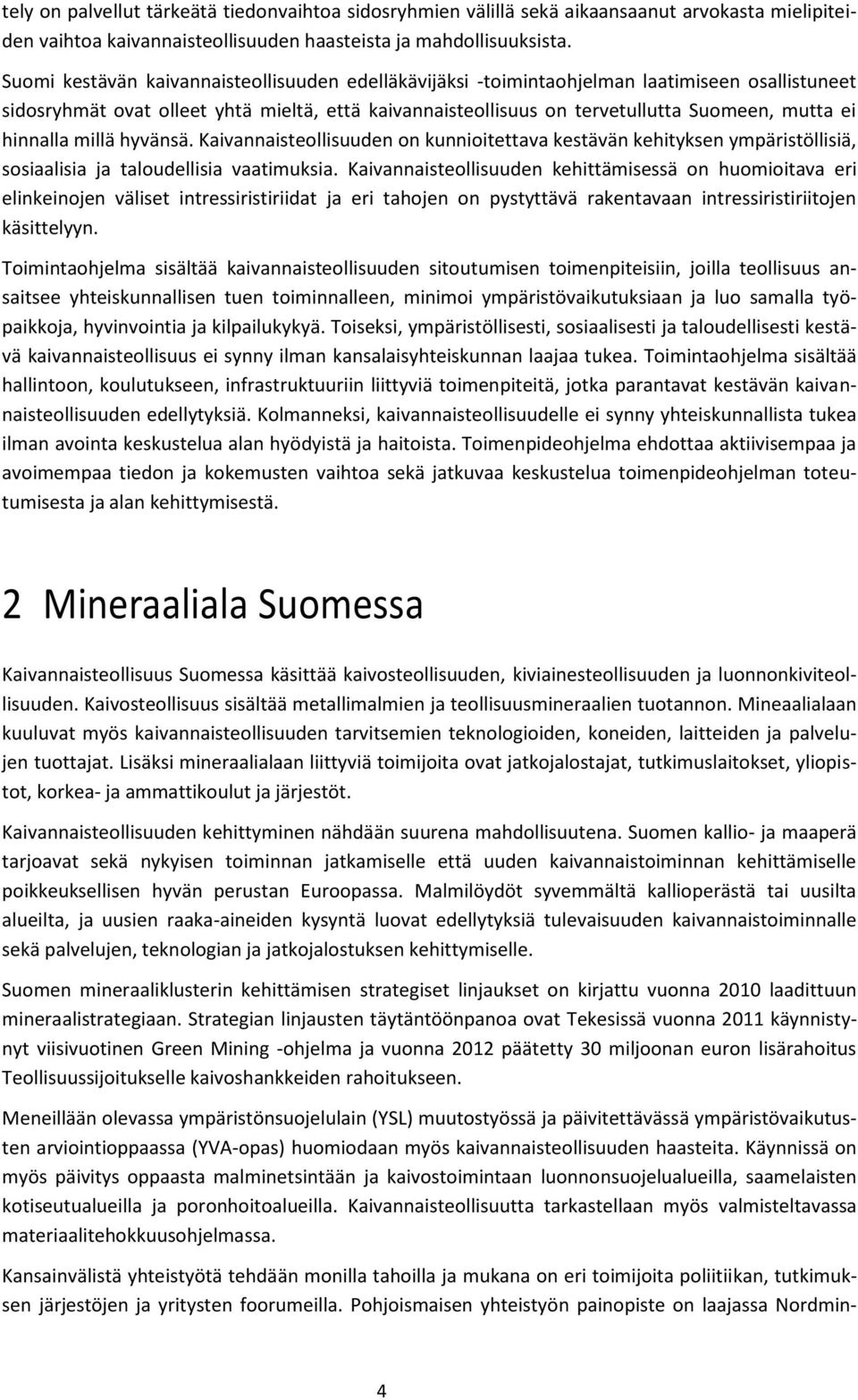 hinnalla millä hyvänsä. Kaivannaisteollisuuden on kunnioitettava kestävän kehityksen ympäristöllisiä, sosiaalisia ja taloudellisia vaatimuksia.