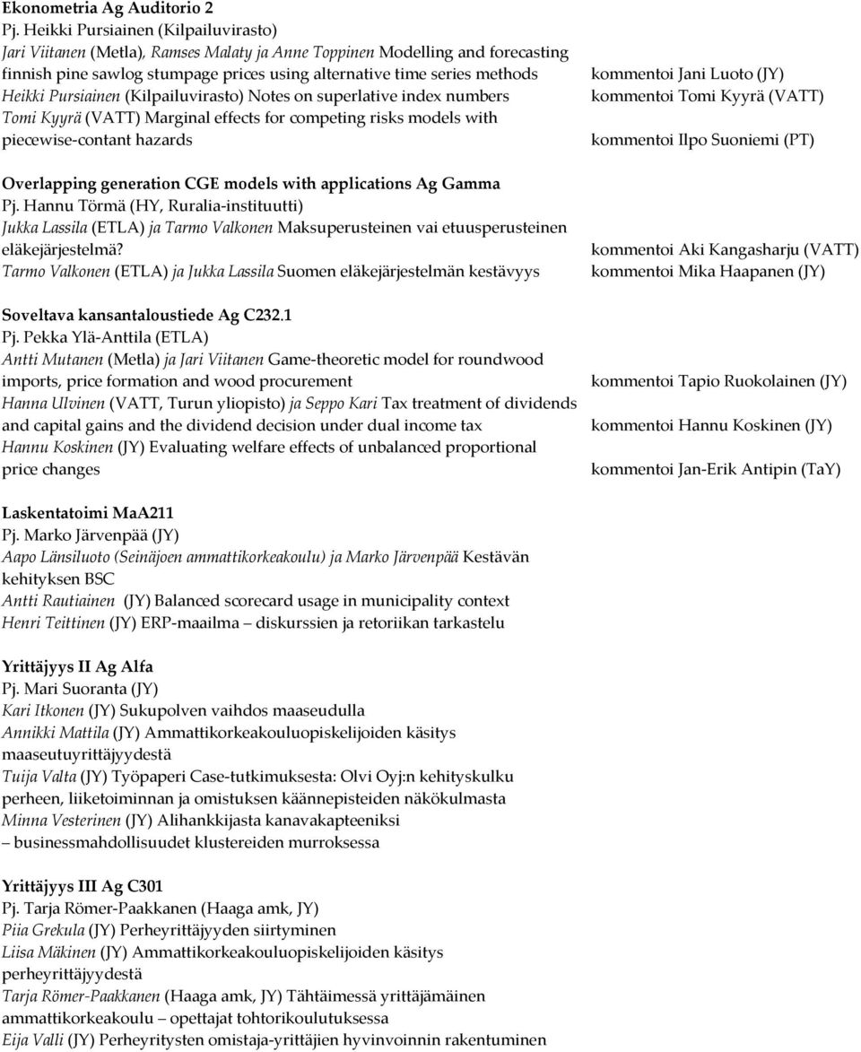Pursiainen (Kilpailuvirasto) Notes on superlative index numbers Tomi Kyyrä (VATT) Marginal effects for competing risks models with piecewise contant hazards Overlapping generation CGE models with