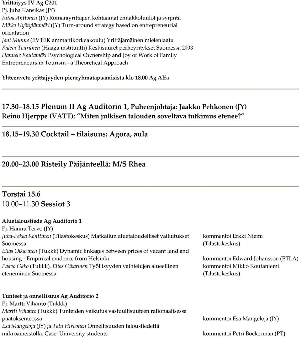 ammattikorkeakoulu) Yrittäjämäinen mielenlaatu Kalevi Tourunen (Haaga instituutti) Keskisuuret perheyritykset Suomessa 2003 Hannele Rautamäki Psychological Ownership and Joy of Work of Family