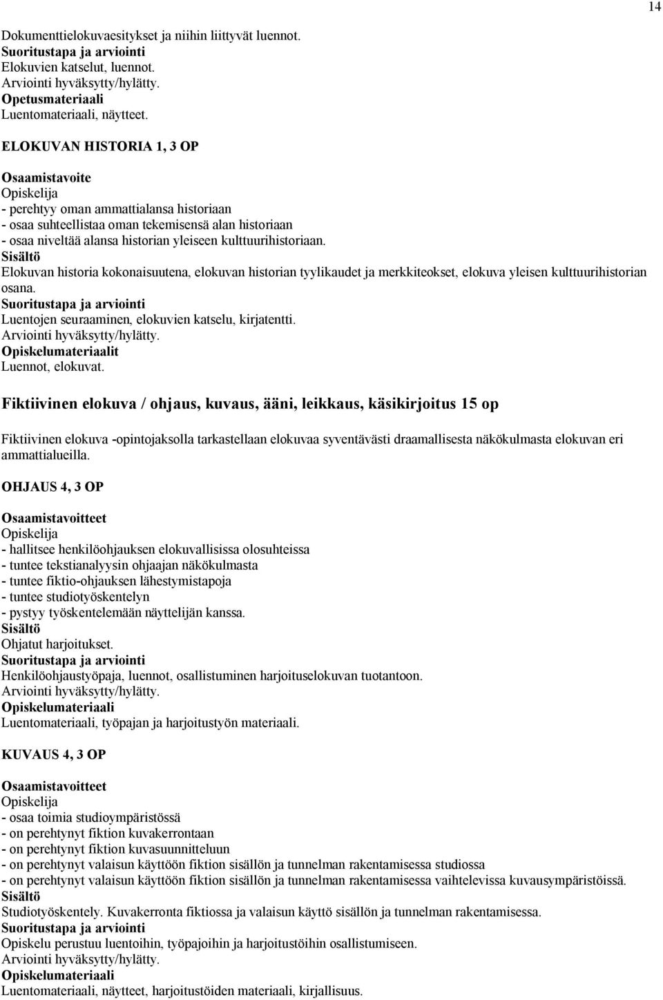 Elokuvan historia kokonaisuutena, elokuvan historian tyylikaudet ja merkkiteokset, elokuva yleisen kulttuurihistorian osana. Luentojen seuraaminen, elokuvien katselu, kirjatentti. t Luennot, elokuvat.