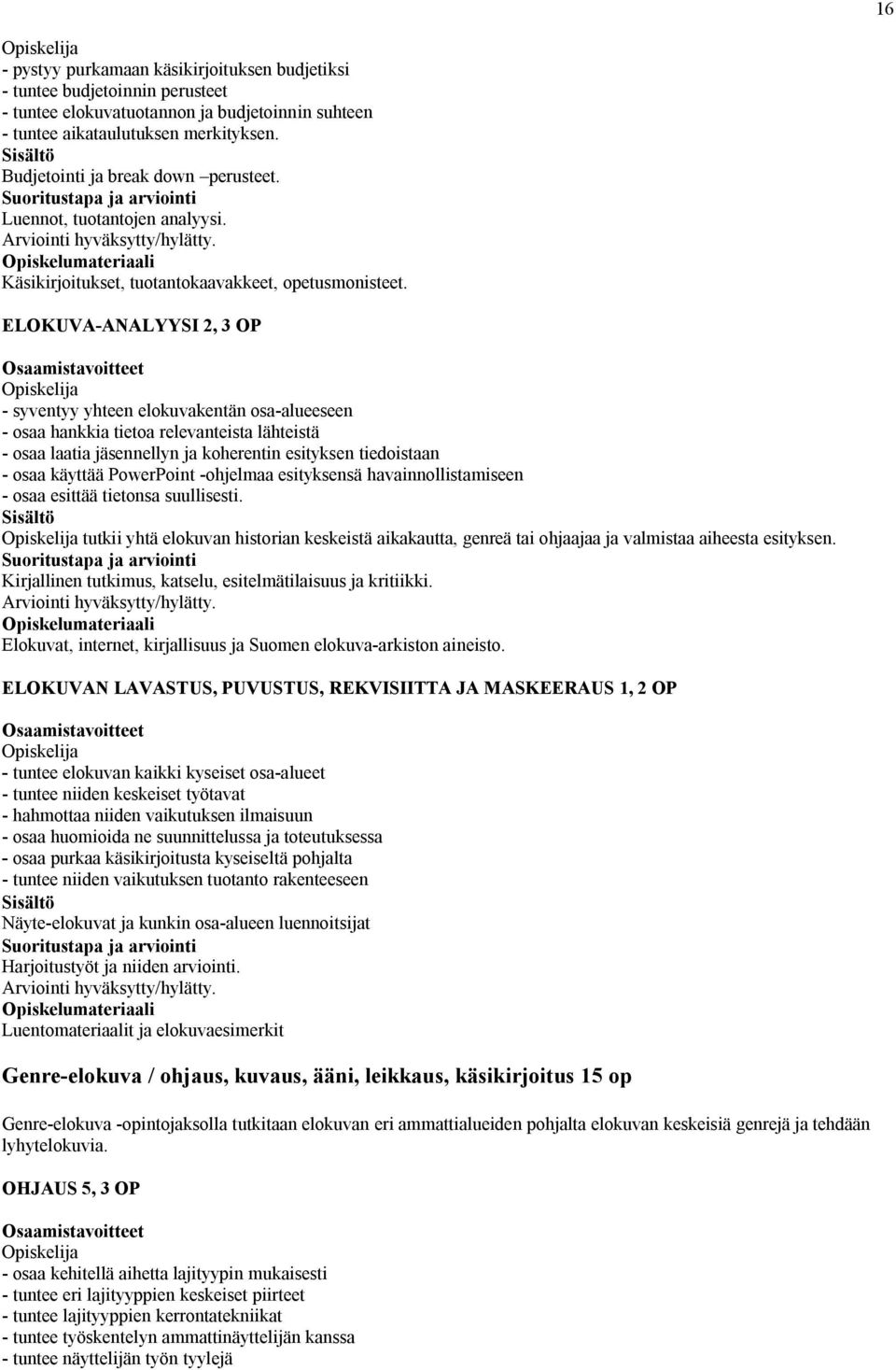 ELOKUVA-ANALYYSI 2, 3 OP - syventyy yhteen elokuvakentän osa-alueeseen - osaa hankkia tietoa relevanteista lähteistä - osaa laatia jäsennellyn ja koherentin esityksen tiedoistaan - osaa käyttää