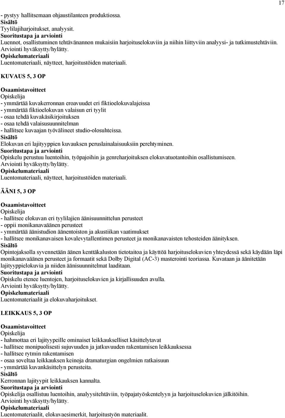 KUVAUS 5, 3 OP - ymmärtää kuvakerronnan eroavuudet eri fiktioelokuvalajeissa - ymmärtää fiktioelokuvan valaisun eri tyylit - osaa tehdä kuvakäsikirjoituksen - osaa tehdä valaisusuunnitelman -