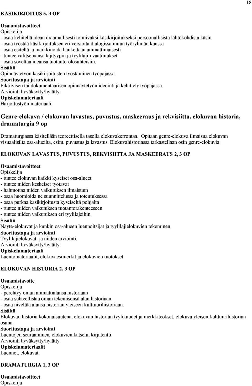 Opinnäytetyön käsikirjoitusten työstäminen työpajassa. Fiktiivisen tai dokumentaarisen opinnäytetyön ideointi ja kehittely työpajassa. Harjoitustyön materiaali.