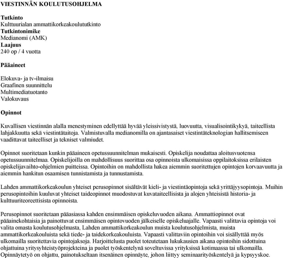 Valmistuvalla medianomilla on ajantasaiset viestintäteknologian hallitsemiseen vaadittavat taiteelliset ja tekniset valmiudet. Opinnot suoritetaan kunkin pääaineen opetussuunnitelman mukaisesti.