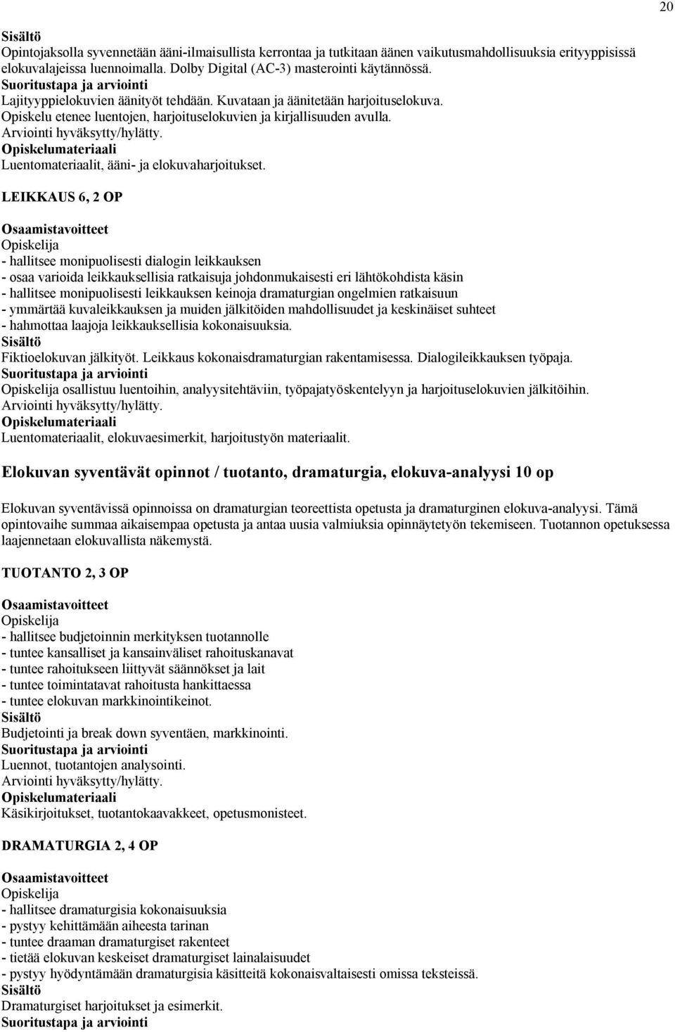 LEIKKAUS 6, 2 OP - hallitsee monipuolisesti dialogin leikkauksen - osaa varioida leikkauksellisia ratkaisuja johdonmukaisesti eri lähtökohdista käsin - hallitsee monipuolisesti leikkauksen keinoja