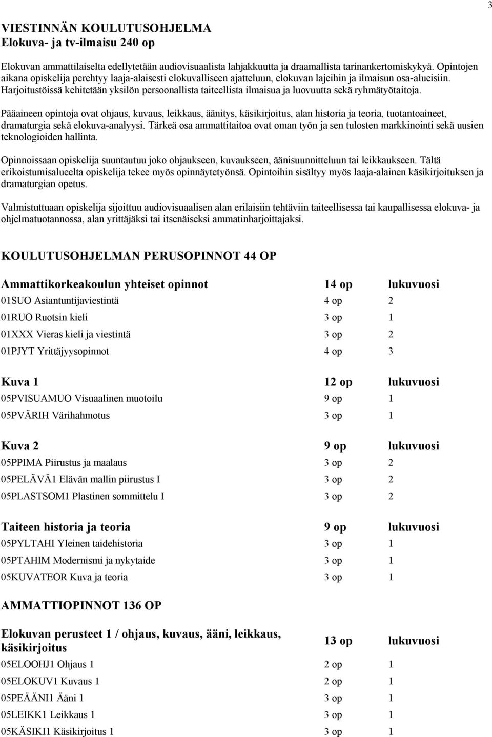 Harjoitustöissä kehitetään yksilön persoonallista taiteellista ilmaisua ja luovuutta sekä ryhmätyötaitoja.