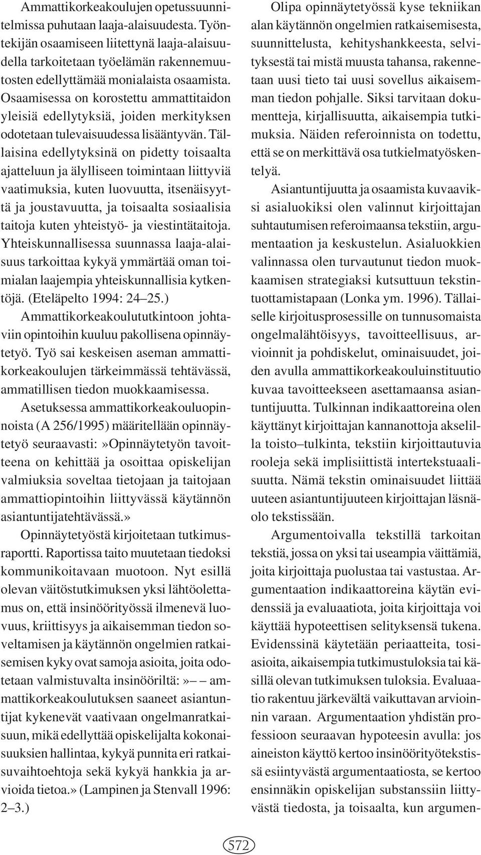 Tällaisina edellytyksinä on pidetty toisaalta ajatteluun ja älylliseen toimintaan liittyviä vaatimuksia, kuten luovuutta, itsenäisyyttä ja joustavuutta, ja toisaalta sosiaalisia taitoja kuten