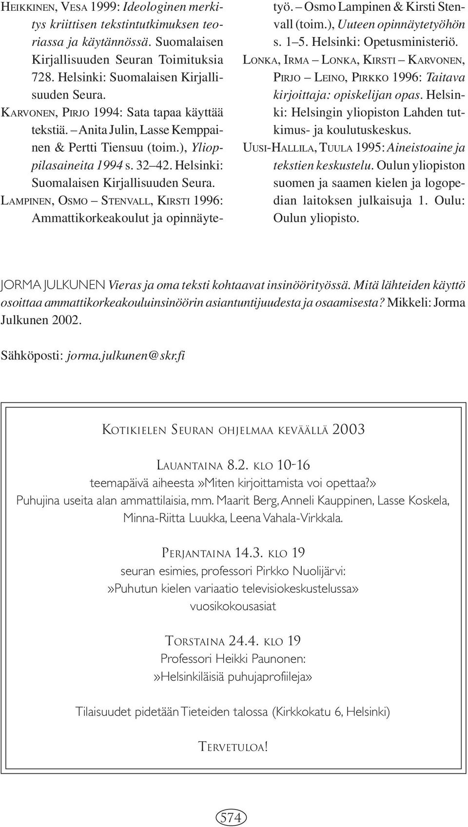 LAMPINEN, OSMO STENVALL, KIRSTI 1996: Ammattikorkeakoulut ja opinnäytetyö. Osmo Lampinen & Kirsti Stenvall (toim.), Uuteen opinnäytetyöhön s. 1 5. Helsinki: Opetusministeriö.