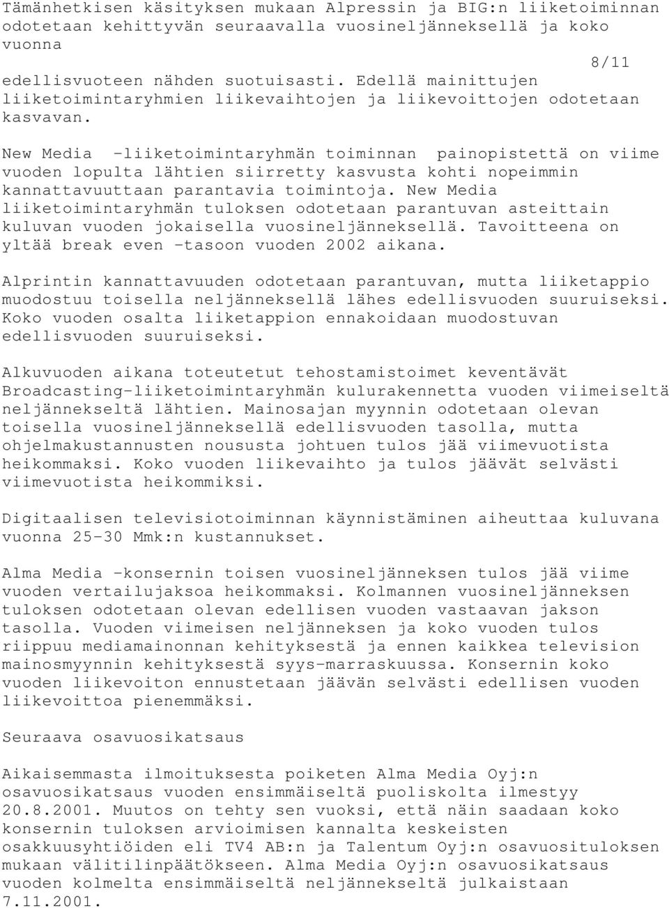 New Media -liiketoimintaryhmän toiminnan painopistettä on viime vuoden lopulta lähtien siirretty kasvusta kohti nopeimmin kannattavuuttaan parantavia toimintoja.