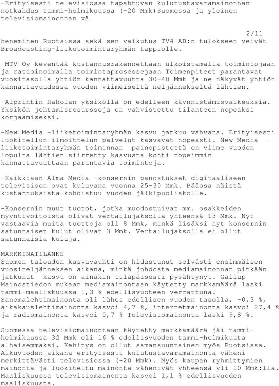 -MTV Oy keventää kustannusrakennettaan ulkoistamalla toimintojaan ja ratioinoimalla toimintaprosessejaan Toimenpiteet parantavat vuositasolla yhtiön kannattavuutta 30-40 Mmk ja ne näkyvät yhtiön