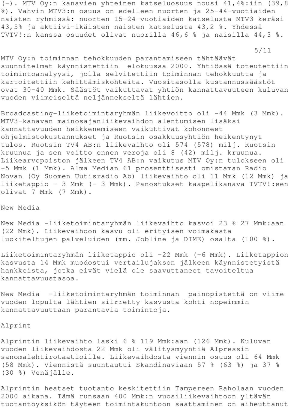 :n kanssa osuudet olivat nuorilla 46,6 % ja naisilla 44,3 %. 5/11 MTV Oy:n toiminnan tehokkuuden parantamiseen tähtäävät suunnitelmat käynnistettiin elokuussa 2000.