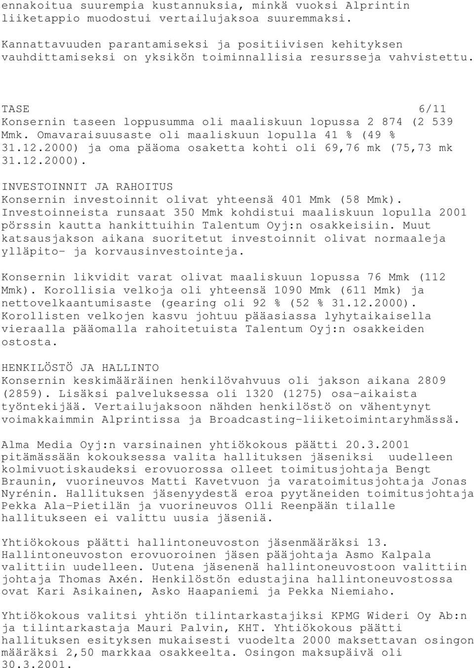 TASE 6/11 Konsernin taseen loppusumma oli maaliskuun lopussa 2 874 (2 539 Mmk. Omavaraisuusaste oli maaliskuun lopulla 41 % (49 % 31.12.2000) 