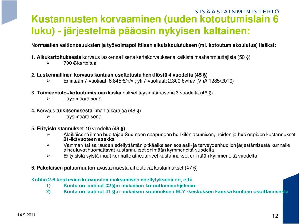 Laskennallinen korvaus kuntaan osoitetusta henkilöstä 4 vuodelta (45 ) Enintään 7-vuotiaat: 6.845 /h/v.; yli 7-vuotiaat: 2.300 v/h/v (VnA 1285/2010) 3.