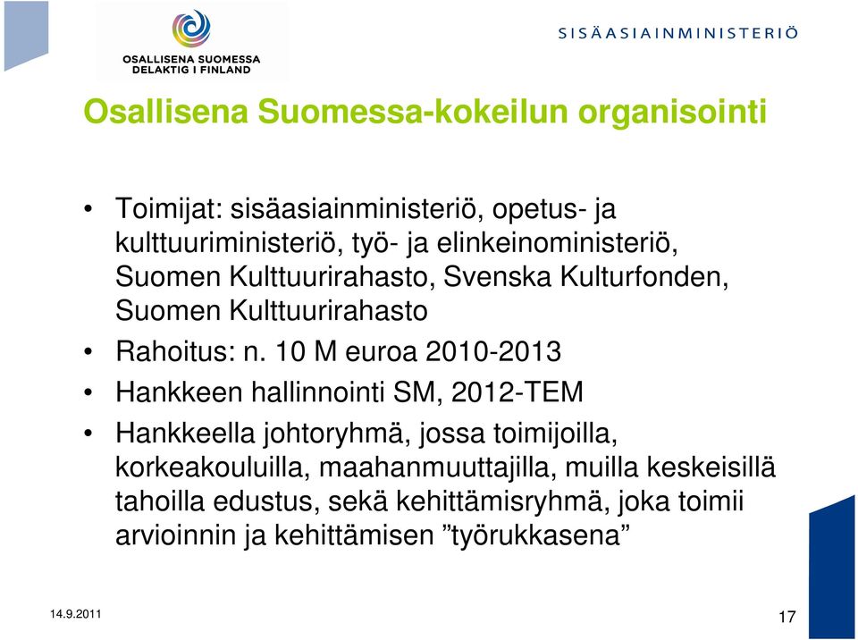10 M euroa 2010-2013 Hankkeen hallinnointi SM, 2012-TEM Hankkeella johtoryhmä, jossa toimijoilla, korkeakouluilla,