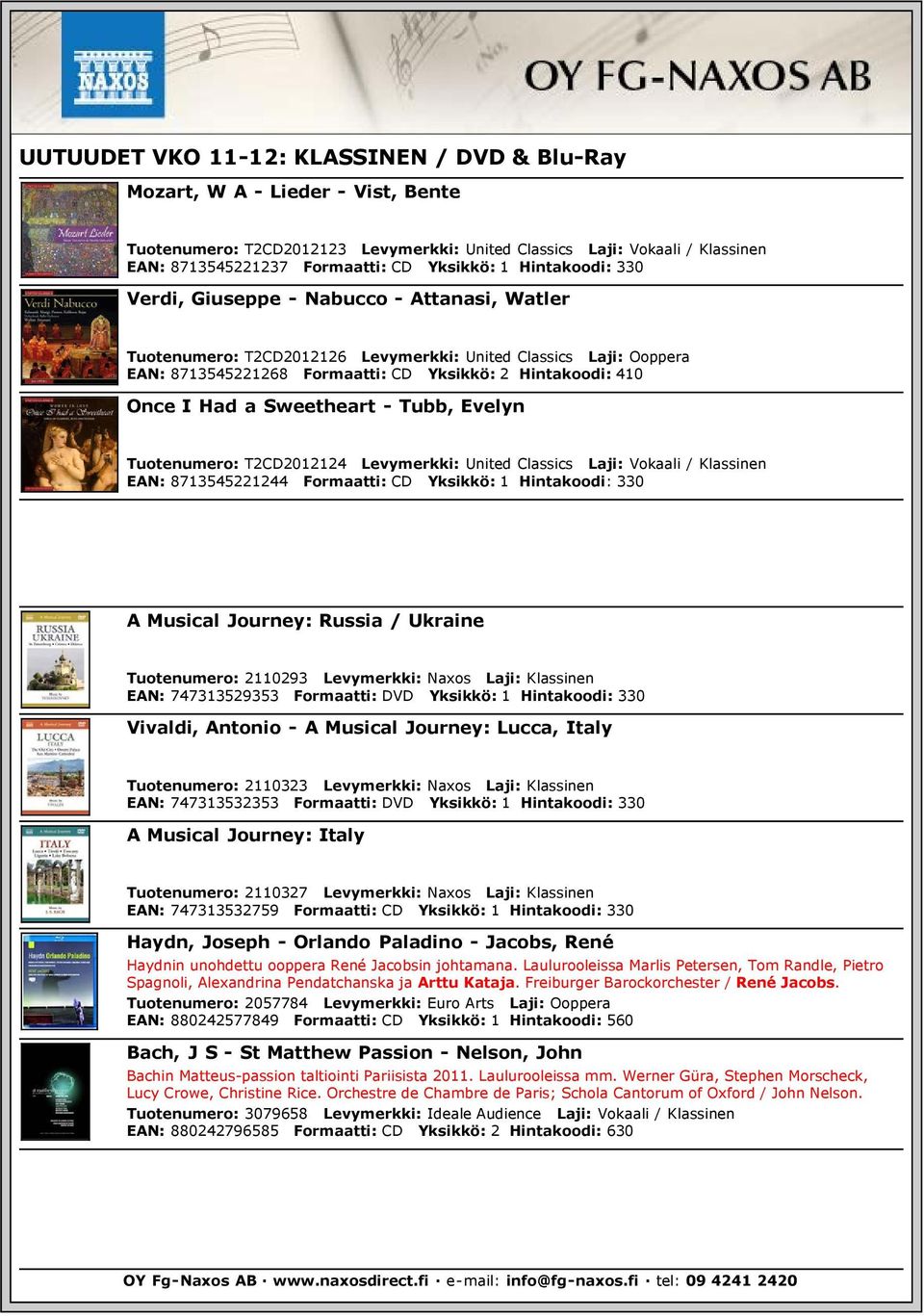 Evelyn Tuotenumero: T2CD2012124 Levymerkki: United Classics Laji: Vokaali / Klassinen EAN: 8713545221244 Formaatti: CD Yksikkö: 1 Hintakoodi: 330 A Musical Journey: Russia / Ukraine Tuotenumero: