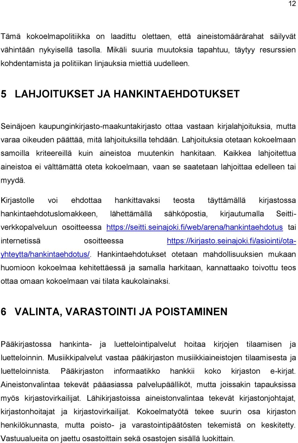 5 LAHJOITUKSET JA HANKINTAEHDOTUKSET Seinäjoen kaupunginkirjasto-maakuntakirjasto ottaa vastaan kirjalahjoituksia, mutta varaa oikeuden päättää, mitä lahjoituksilla tehdään.