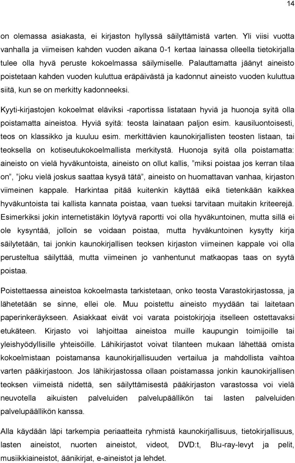 Palauttamatta jäänyt aineisto poistetaan kahden vuoden kuluttua eräpäivästä ja kadonnut aineisto vuoden kuluttua siitä, kun se on merkitty kadonneeksi.