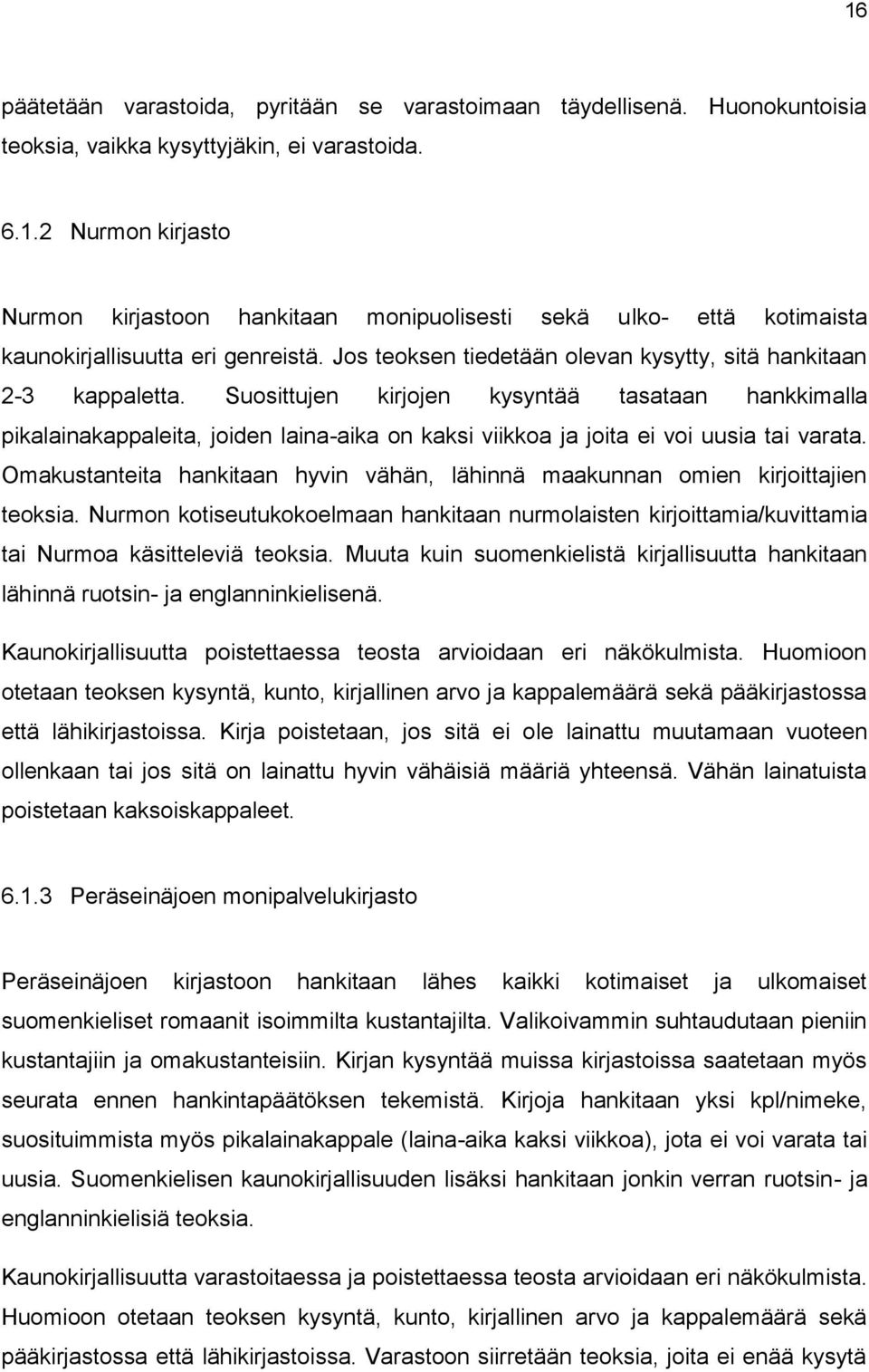 Suosittujen kirjojen kysyntää tasataan hankkimalla pikalainakappaleita, joiden laina-aika on kaksi viikkoa ja joita ei voi uusia tai varata.