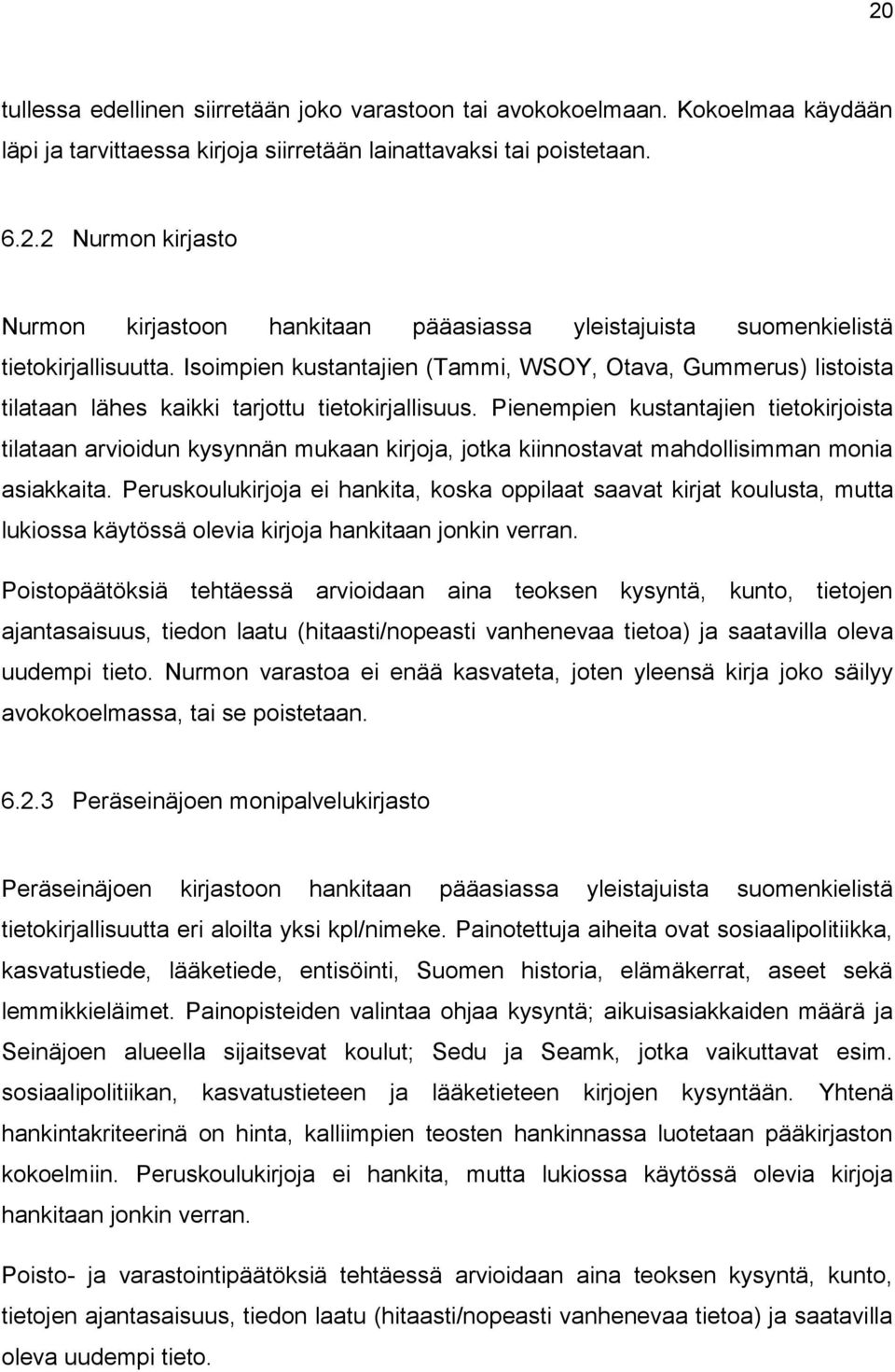 Pienempien kustantajien tietokirjoista tilataan arvioidun kysynnän mukaan kirjoja, jotka kiinnostavat mahdollisimman monia asiakkaita.