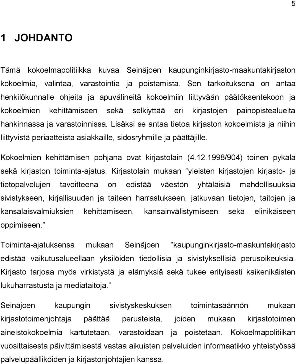 varastoinnissa. Lisäksi se antaa tietoa kirjaston kokoelmista ja niihin liittyvistä periaatteista asiakkaille, sidosryhmille ja päättäjille. Kokoelmien kehittämisen pohjana ovat kirjastolain (4.12.