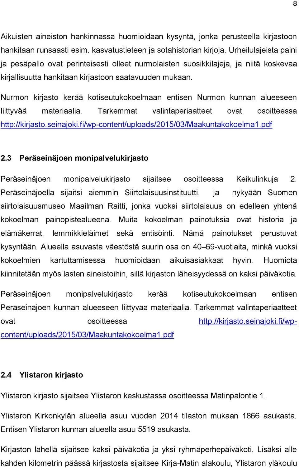 Nurmon kirjasto kerää kotiseutukokoelmaan entisen Nurmon kunnan alueeseen liittyvää materiaalia. Tarkemmat valintaperiaatteet ovat osoitteessa http://kirjasto.seinajoki.