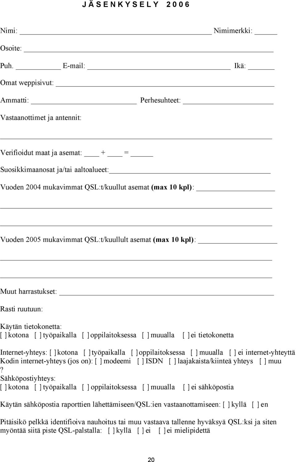 10 kpl): Vuoden 2005 mukavimmat QSL:t/kuullult asemat (max 10 kpl): Muut harrastukset: Rasti ruutuun: Käytän tietokonetta: [ ] kotona [ ] työpaikalla [ ] oppilaitoksessa [ ] muualla [ ] ei