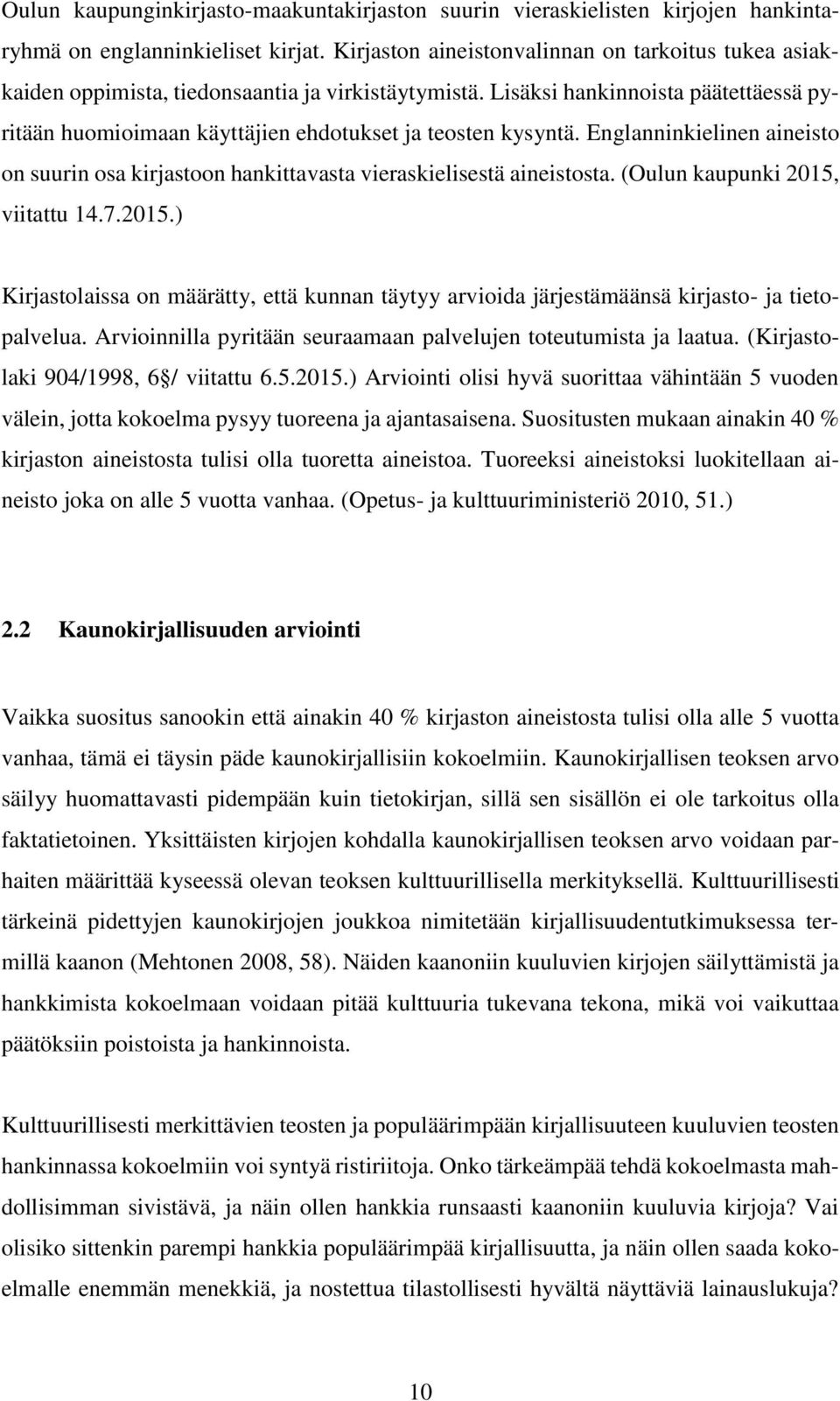 Lisäksi hankinnoista päätettäessä pyritään huomioimaan käyttäjien ehdotukset ja teosten kysyntä. Englanninkielinen aineisto on suurin osa kirjastoon hankittavasta vieraskielisestä aineistosta.