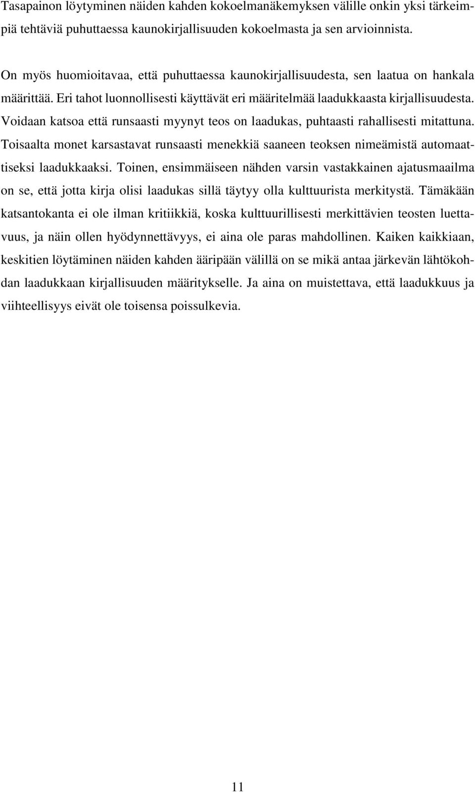 Voidaan katsoa että runsaasti myynyt teos on laadukas, puhtaasti rahallisesti mitattuna. Toisaalta monet karsastavat runsaasti menekkiä saaneen teoksen nimeämistä automaattiseksi laadukkaaksi.