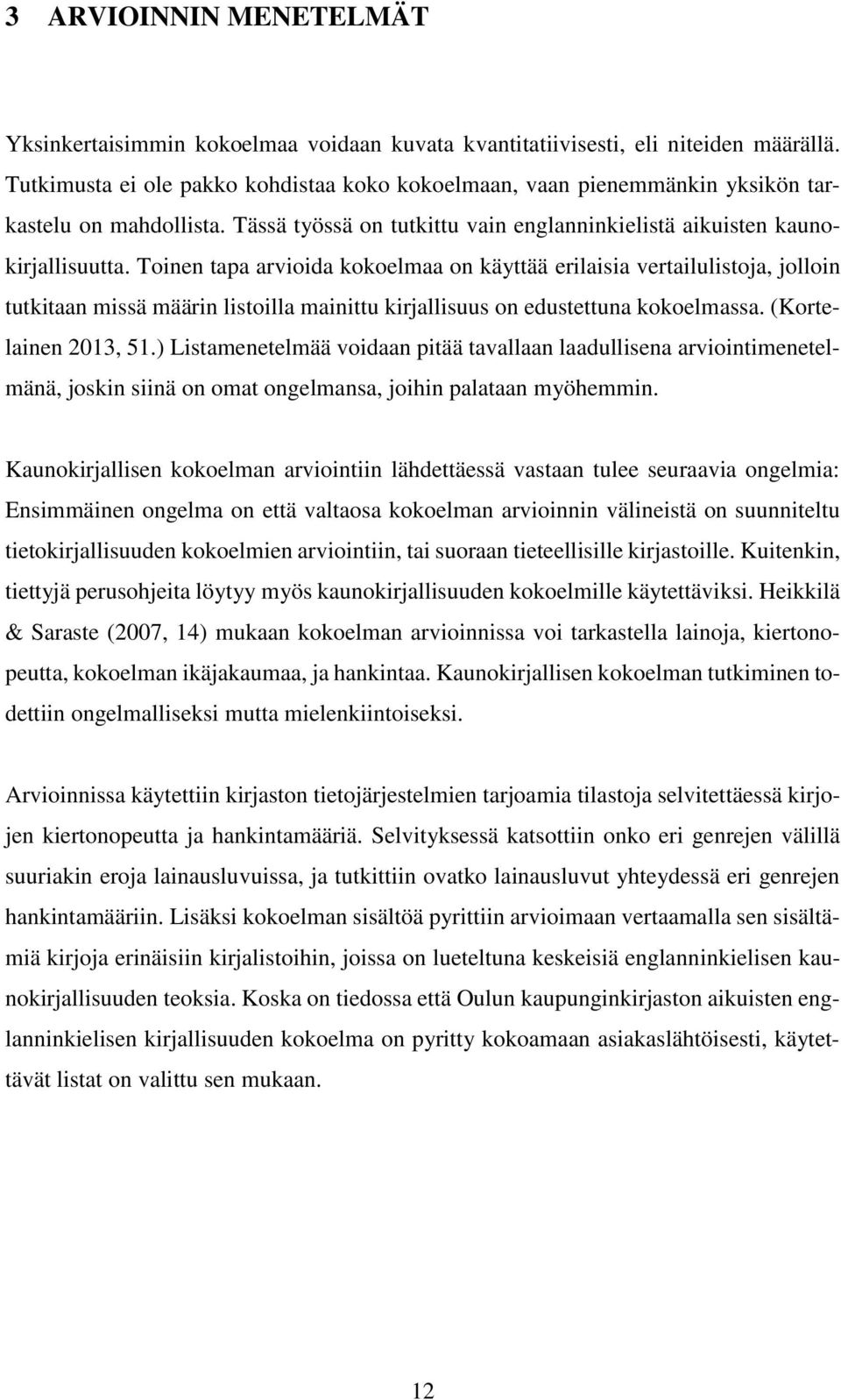 Toinen tapa arvioida kokoelmaa on käyttää erilaisia vertailulistoja, jolloin tutkitaan missä määrin listoilla mainittu kirjallisuus on edustettuna kokoelmassa. (Kortelainen 2013, 51.