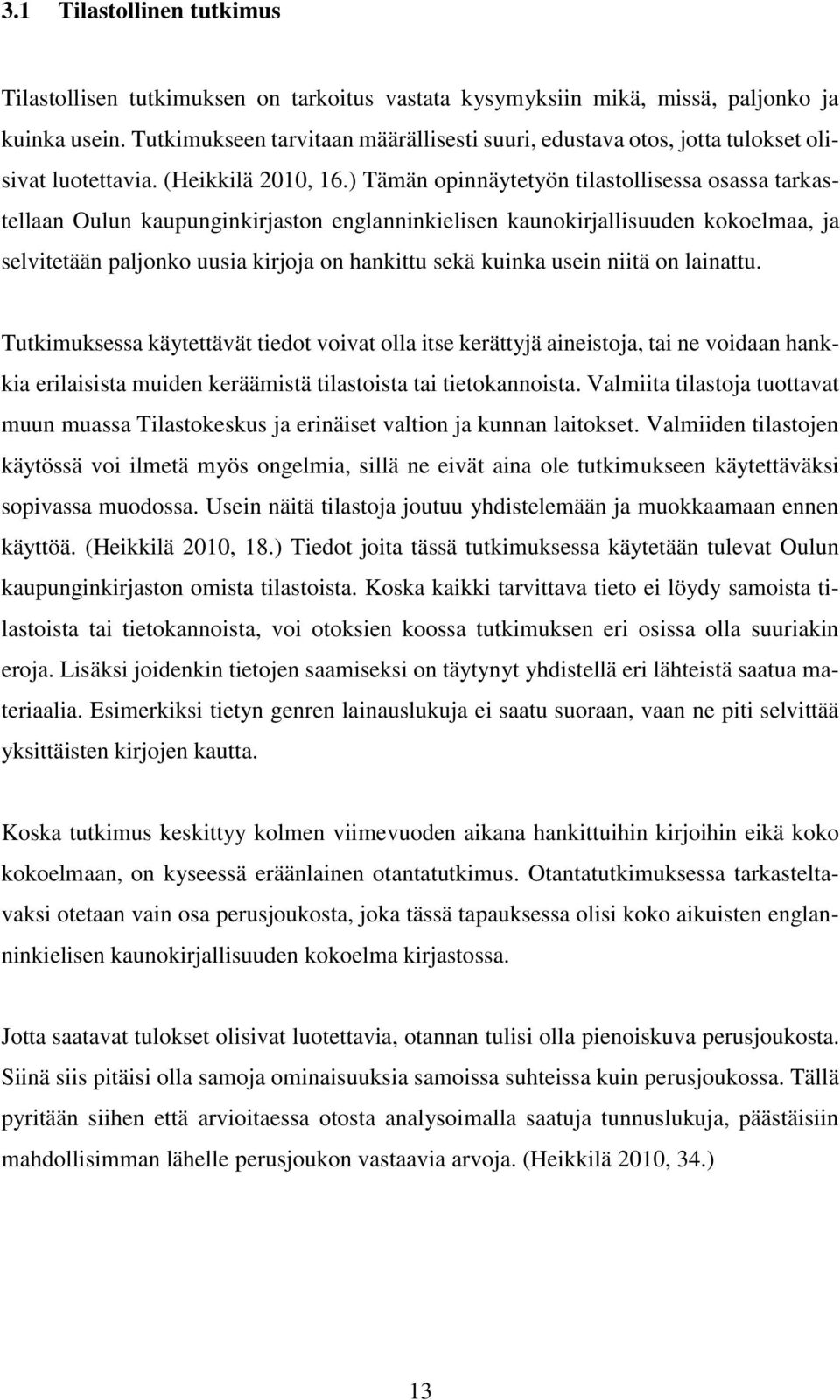 ) Tämän opinnäytetyön tilastollisessa osassa tarkastellaan Oulun kaupunginkirjaston englanninkielisen kaunokirjallisuuden kokoelmaa, ja selvitetään paljonko uusia kirjoja on hankittu sekä kuinka