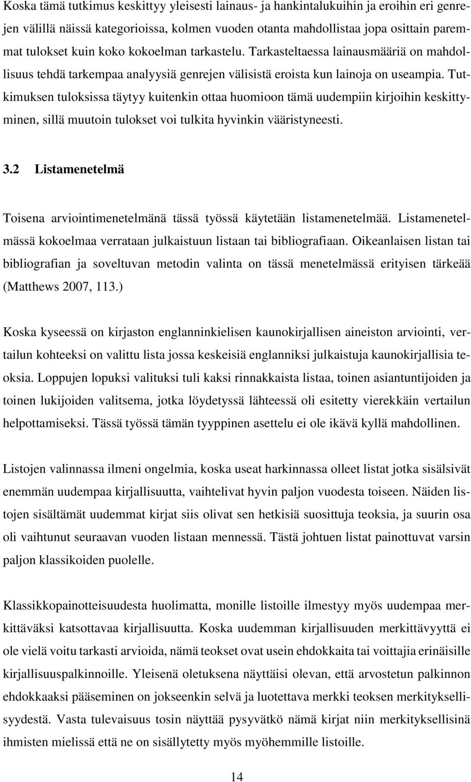 Tutkimuksen tuloksissa täytyy kuitenkin ottaa huomioon tämä uudempiin kirjoihin keskittyminen, sillä muutoin tulokset voi tulkita hyvinkin vääristyneesti. 3.