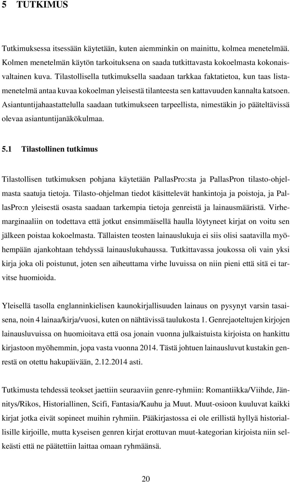 Asiantuntijahaastattelulla saadaan tutkimukseen tarpeellista, nimestäkin jo pääteltävissä olevaa asiantuntijanäkökulmaa. 5.