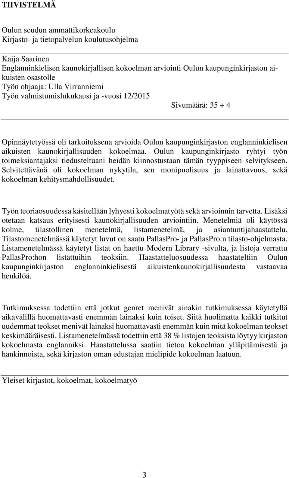 kaunokirjallisuuden kokoelmaa. Oulun kaupunginkirjasto ryhtyi työn toimeksiantajaksi tiedusteltuani heidän kiinnostustaan tämän tyyppiseen selvitykseen.