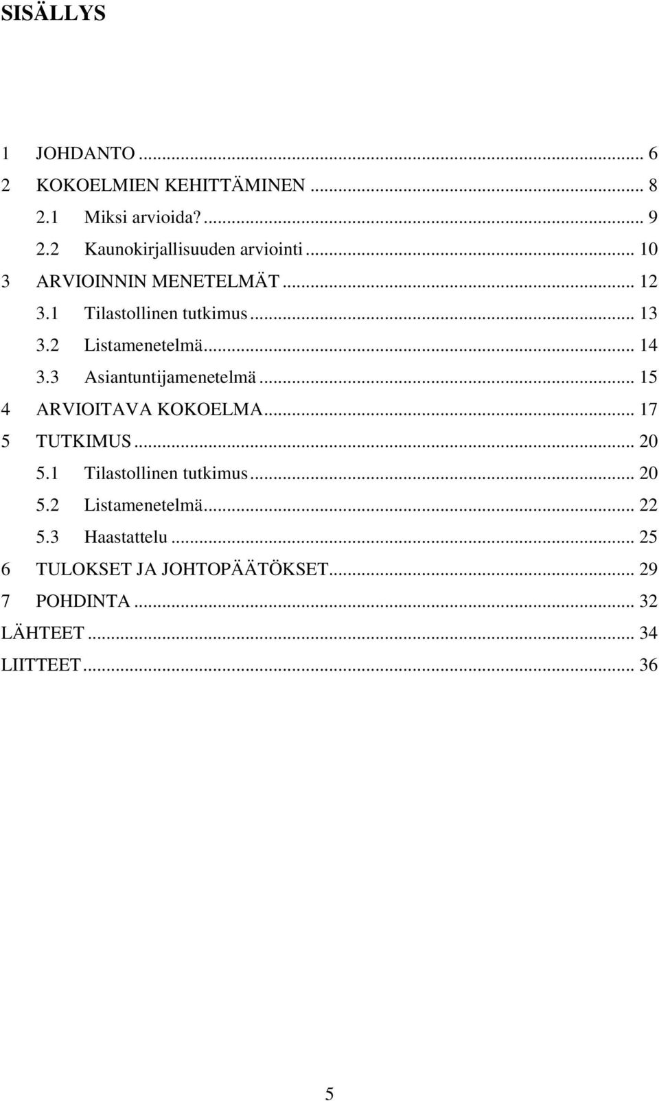 2 Listamenetelmä... 14 3.3 Asiantuntijamenetelmä... 15 4 ARVIOITAVA KOKOELMA... 17 5 TUTKIMUS... 20 5.