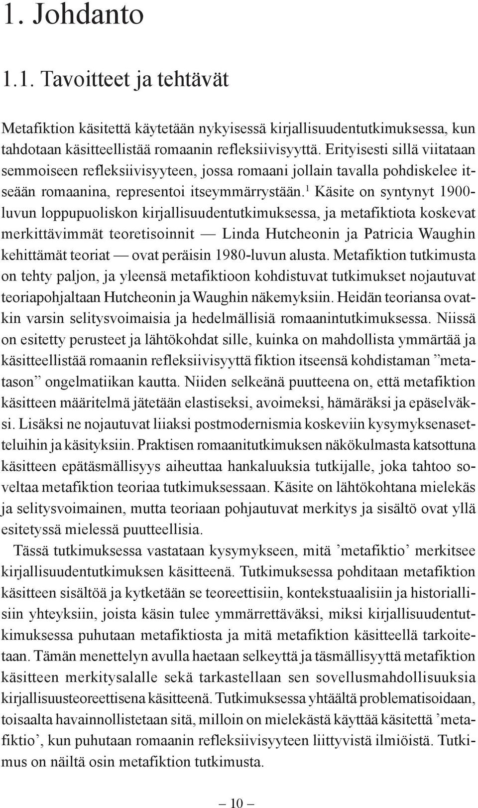 1 Käsite on syntynyt 1900- luvun loppupuoliskon kirjallisuudentutkimuksessa, ja metafiktiota koskevat merkittävimmät teoretisoinnit Linda Hutcheonin ja Patricia Waughin kehittämät teoriat ovat